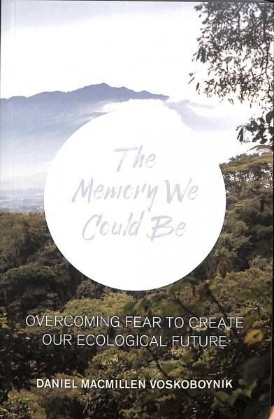 The The Memory We Could Be : Overcoming Fear to Create Our Ecological Future (Paperback)