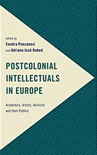 Postcolonial Intellectuals in Europe : Critics, Artists, Movements, and their Publics (Hardcover)