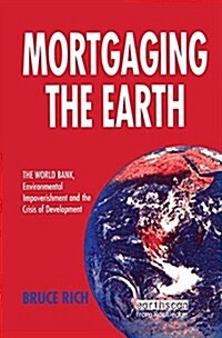 Mortgaging the Earth : World Bank, Environmental Impoverishment and the Crisis of Development (Hardcover)