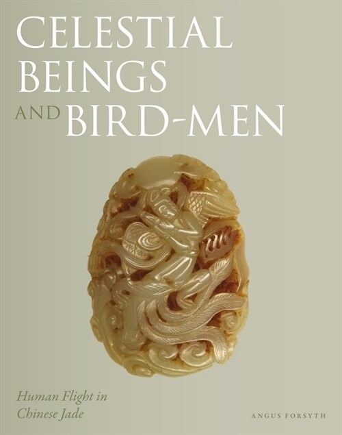 Celestial Beings and Bird-Men : Human Flight in Chinese Jade (Hardcover)