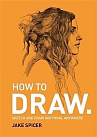 How To Draw : Sketch and draw anything, anywhere with this inspiring and practical handbook (Paperback)