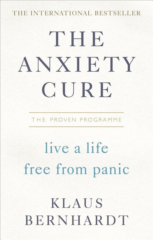 The Anxiety Cure : Live a Life Free From Panic in Just a Few Weeks (Paperback)