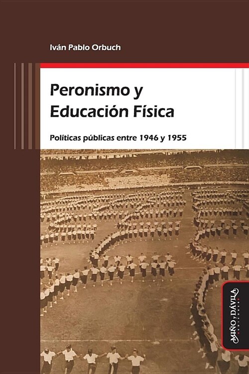 Peronismo y Educaci? F?ica: Pol?icas p?licas entre 1946 y 1955 (Paperback)