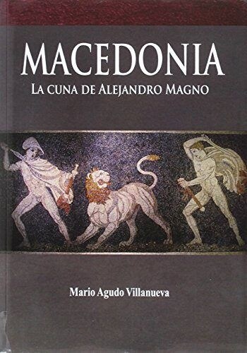 MACEDONIA. LA CUNA DE ALEJANDRO MAGNO (Paperback)