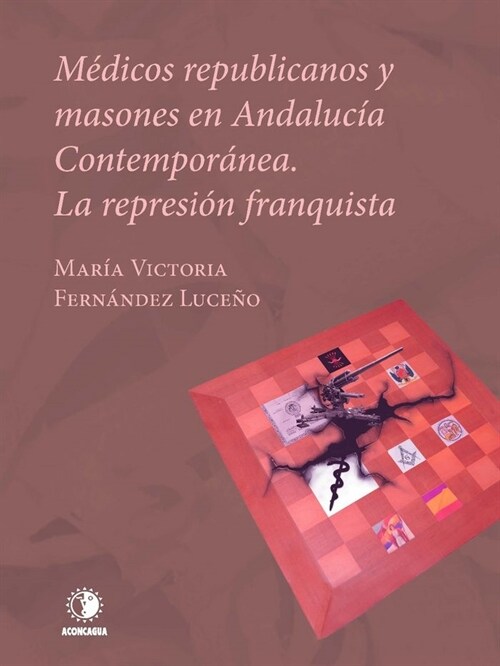 MEDICOS REPUBLICANOS Y MASONES EN ANDALUCIA CONTEMPORANEA. LA REPRESION FRANQUIS (Paperback)
