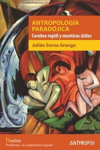 ANTROPOLOGIA PARADOJICA. CEREBRO REPTIL Y MENTIRAS UTILES (Paperback)