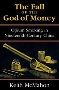 The Fall of the God of Money: Opium Smoking in Nineteenth-Century China (Paperback)