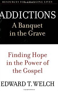 Addictions: A Banquet in the Grave: Finding Hope in the Power of the Gospel (Paperback)