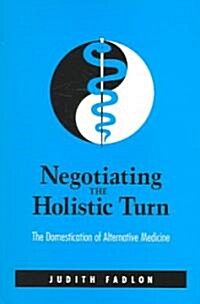 Negotiating the Holistic Turn: The Domestication of Alternative Medicine (Paperback)