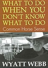 What to Do When You Dont Know What to Do: Common Horse Sense (Paperback)