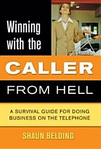 Winning with the Caller from Hell: A Survival Guide for Doing Business on the Telephone (Paperback)