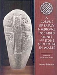 A Corpus of Medieval Inscribed Stones and Stone Sculpture in Wales: South-West Wales v. 2 (Hardcover)