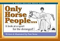 Only Horse People: A Look at the Sport for the Deranged! (Paperback)