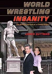 World Wrestling Insanity: The Decline and Fall of a Family Empire (Paperback)