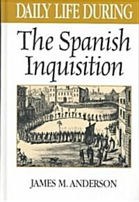 Daily Life During the Spanish Inquisition (Hardcover)