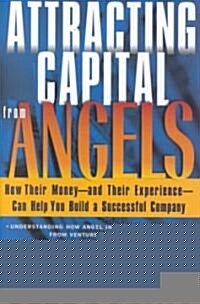 Attracting Capital from Angels: How Their Money-And Their Experience-Can Help You Build a Successful Company (Hardcover)