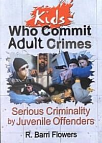 Kids Who Commit Adult Crimes: Serious Criminality by Juvenile Offenders (Paperback)