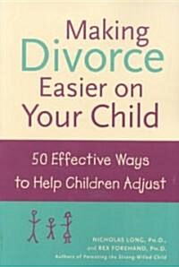 Making Divorce Easier on Your Child: 50 Effective Ways to Help Children Adjust (Paperback)