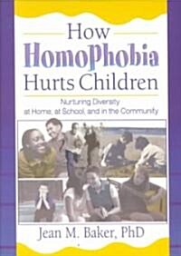 How Homophobia Hurts Children: Nurturing Diversity at Home, at School, and in the Community (Paperback)