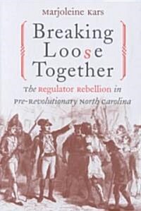 Breaking Loose Together: The Regulator Rebellion in Pre-Revolutionary North Carolina (Paperback)