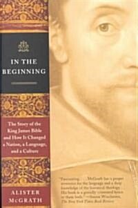In the Beginning: The Story of the King James Bible and How It Changed a Nation, a Language, and a Culture (Paperback)