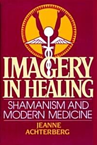 Imagery in Healing: Shamanism and Modern Medicine (Paperback)