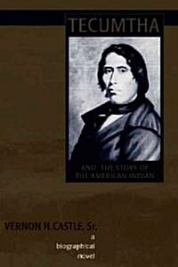 Tecumtha and the Story of the American Indian: A Biographical Novel (Paperback)
