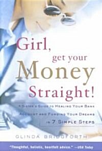 Girl, Get Your Money Straight: A Sisters Guide to Healing Your Bank Account and Funding Your Dreams in 7 Simple Steps (Paperback)
