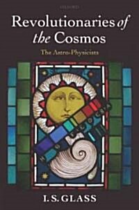 Revolutionaries of the Cosmos : The Astro-Physicists (Hardcover)