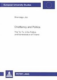 Chieftaincy and Politics: The Tor Tiv in the Politics and Administration of Tivland (Hardcover)