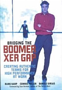 Bridging the Boomer-Xer Gap : Creating Authentic Teams for High Performance at Work (Hardcover)