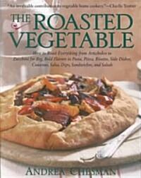 The Roasted Vegetable: How to Roast Everything from Artichokes to Zucchini for Big, Bold Flavors in Pasta, Pizza, Risotto, Side Dishes, Cousc (Paperback)