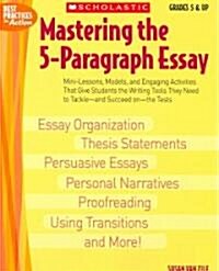 Mastering the 5-Paragraph Essay: Mini-Lessons, Models, and Engaging Activities That Give Students the Writing Tools That They Need to Tackle--And Succ (Paperback)