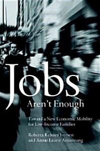 Jobs Arent Enough: Toward a New Economic Mobility for Low-Income Families (Hardcover)
