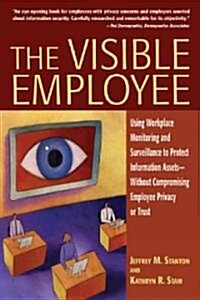 The Visible Employee: Using Workplace Monitoring and Surveillance to Protect Information Assets--Without Compromising Employee Privacy or Tr (Paperback)