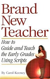 Brand New Teacher: How to Guide and Teach the Early Grades Using Scripts (Paperback)