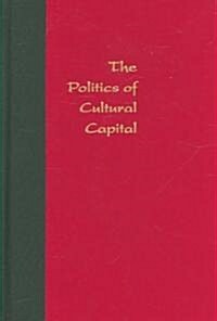 The Politics of Cultural Capital: Chinas Quest for a Nobel Prize in Literature (Hardcover)