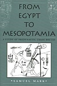 From Egypt to Mesopotamia: A Study of Predynastic Trade Routes Volume 4 (Paperback, Revised)