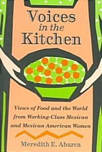 Voices in the Kitchen: Views of Food and the World from Working-Class Mexican and Mexican American Women (Paperback)