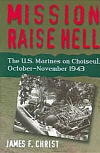 Mission Raise Hell: The U.S. Marines on Choiseul, October-November 1943 (Hardcover)