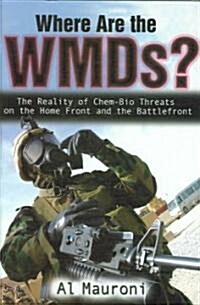 Where Are the Wmds?: The Reality of Chem-Bio Threats on the Home Front and the Battlefront (Hardcover)
