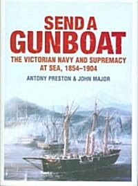 Send a Gunboat: The Victorian Navy and Supremacy at Sea, 1854-1904 (Hardcover)