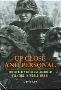 Up Close and Personal: The Reality of Close-Quarter Fighting in World War II (Hardcover)