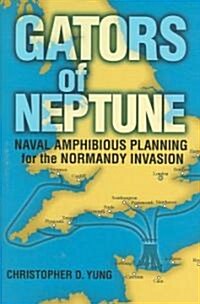 Gators of Neptune: Naval Amphibious Planning for the Normandy Invasion (Hardcover)