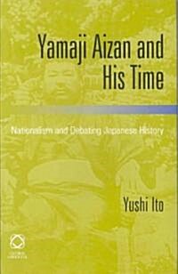 Yamaji Aizan and His Time: Nationalism and Debating Japanese History (Hardcover)