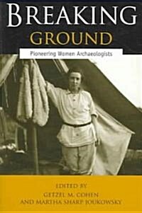 Breaking Ground: Pioneering Women Archaeologists (Paperback)
