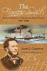 The Frances Smith: Palace Steamer of the Upper Great Lakes, 1867-1896 (Paperback)