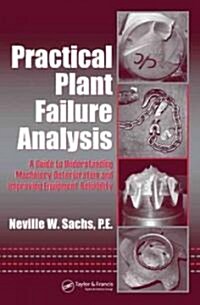 Practical Plant Failure Analysis: A Guide to Understanding Machinery Deterioration and Improving Equipment Reliability (Hardcover)