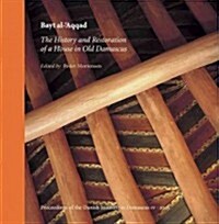 Bayt Al-aqqad: History and Restoration of a House in Old Damascus (Hardcover)