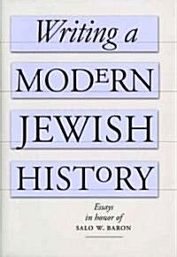 Writing a Modern Jewish History: Essays in Honor of Salo W. Baron (Hardcover)